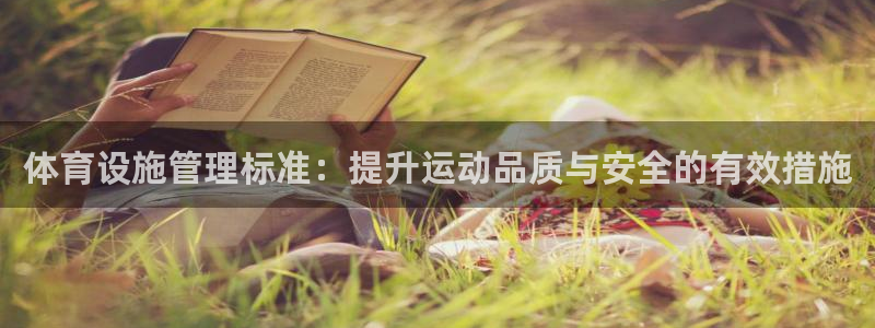 必一体育官方网站入口：体育设施管理标准：提升运动品质与安全的