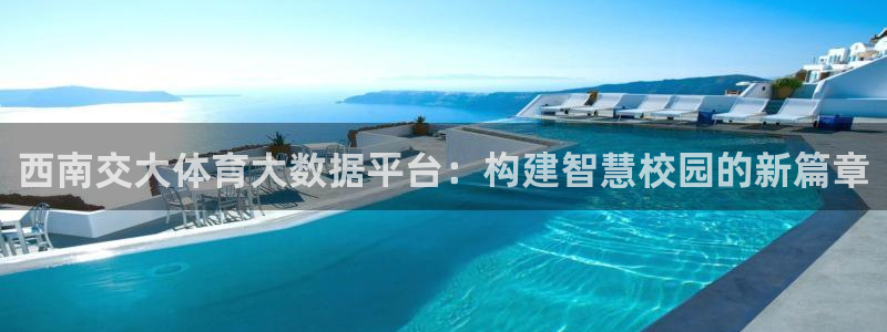必一运动官网：西南交大体育大数据平台：构建智慧校园的新篇章