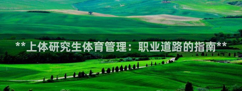 必一体育sport装机吧：**上体研究生体育管理：职业道路的